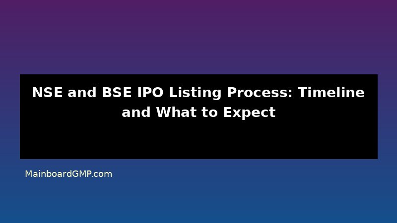 NSE and BSE IPO Listing Process: Timeline, Timing, and What to Expect on Day One